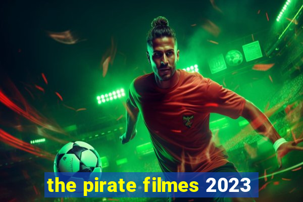 the pirate filmes 2023